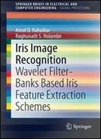 Iris Image Recognition: Wavelet Filter-Banks Based Iris Feature Extraction Schemes (Springerbriefs In Electrical And Computer Engineering)