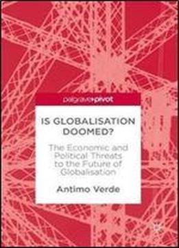 Is Globalisation Doomed?: The Economic And Political Threats To The Future Of Globalisation