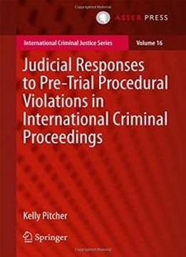 Judicial Responses To Pre-trial Procedural Violations In International Criminal Proceedings (international Criminal Justice Series)