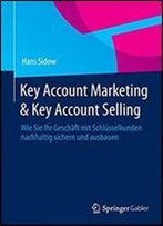 Key Account Marketing & Key Account Selling: Wie Sie Ihr Geschaft Mit Schlusselkunden Nachhaltig Sichern Und Ausbauen