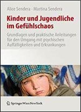 Kinder Und Jugendliche Im Gefuhlschaos: Grundlagen Und Praktische Anleitungen Fur Den Umgang Mit Psychischen Auffalligkeiten Und Erkrankungen