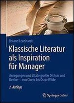 Klassische Literatur Als Inspiration Fur Manager: Anregungen Und Zitate Groer Dichter Und Denker Von Cicero Bis Oscar Wilde