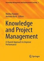 Knowledge And Project Management: A Shared Approach To Improve Performance (Knowledge Management And Organizational Learning)