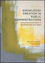 Knowledge Creation In Public Administrations: Innovative Government In Southeast Asia And Japan