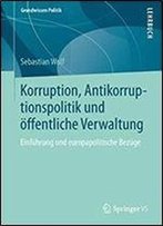 Korruption, Antikorruptionspolitik Und Offentliche Verwaltung: Einfuhrung Und Europapolitische Bezuge (Grundwissen Politik)