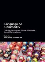 Language As Commodity: Global Structures, Local Marketplaces