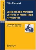 Large Random Matrices: Lectures On Macroscopic Asymptotics: Ecole D'Ete De Probabilites De Saint-Flour Xxxvi 2006 (Lecture Notes In Mathematics)