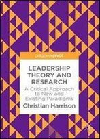 Leadership Theory And Research: A Critical Approach To New And Existing Paradigms