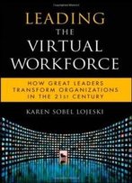 Leading The Virtual Workforce: How Great Leaders Transform Organizations In The 21st Century (Microsoft Executive Leadership Series)