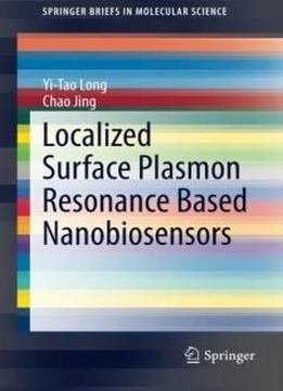 Localized Surface Plasmon Resonance Based Nanobiosensors (springerbriefs In Molecular Science)