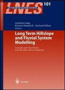 Long Term Hillslope And Fluvial System Modelling: Concepts And Case Studies From The Rhine River Catchment (lecture Notes In Earth Sciences)