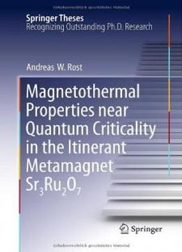 Magnetothermal Properties Near Quantum Criticality In The Itinerant Metamagnet Sr3ru2o7 (springer Theses)