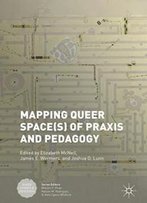 Mapping Queer Space(S) Of Praxis And Pedagogy (Queer Studies And Education)