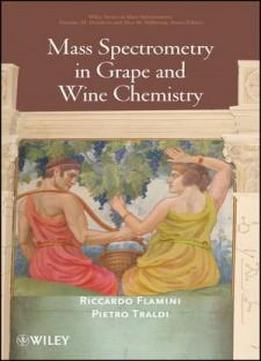 Mass Spectrometry In Grape And Wine Chemistry (wiley - Interscience Series On Mass Spectrometry)
