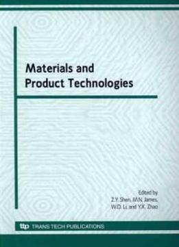 Materials And Product Technologies: Selected, Peer Reviewed Papers From 2008 International Conference On Advances In Product Development And ... Chengdu, China (advanced Materials Research)