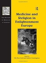 Medicine And Religion In Enlightenment Europe (The History Of Medicine In Context)