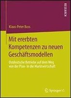 Mit Ererbten Kompetenzen Zu Neuen Geschaftsmodellen: Ostdeutsche Betriebe Auf Dem Weg Von Der Plan- In Die Marktwirtschaft
