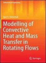 Modelling Of Convective Heat And Mass Transfer In Rotating Flows (Mathematical Engineering)