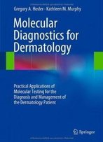 Molecular Diagnostics For Dermatology: Practical Applications Of Molecular Testing For The Diagnosis And Management Of The Dermatology Patient