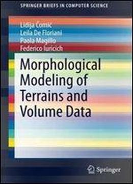 Morphological Modeling Of Terrains And Volume Data (springerbriefs In Computer Science)