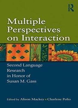 Multiple Perspectives On Interaction: Second Language Research In Honor Of Susan M. Gass