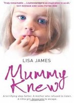 Mummy Knew: A Terrifying Step-Father. A Mother Who Refused To Listen. A Little Girl Desperate To Escape
