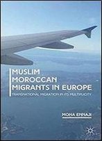 Muslim Moroccan Migrants In Europe: Transnational Migration In Its Multiplicity