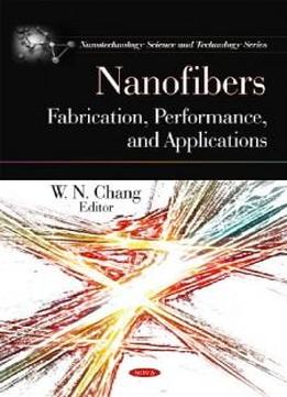 Nanofibers: Fabrication, Performance, And Applications (nanotechnology Science And Technology)