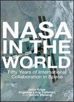 Nasa In The World: Fifty Years Of International Collaboration In Space (Palgrave Studies In The History Of Science And Technology)