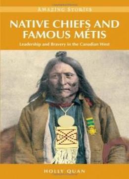 Native Chiefs And Famous Metis: Leadership And Bravery In The Canadian West (amazing Stories)