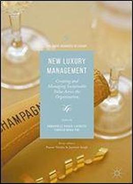 New Luxury Management: Creating And Managing Sustainable Value Across The Organization (palgrave Advances In Luxury)