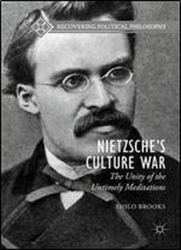 Nietzsches Culture War: The Unity Of The Untimely Meditations (recovering Political Philosophy)