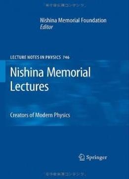 Nishina Memorial Lectures: Creators Of Modern Physics (lecture Notes In Physics)
