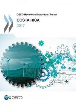 Oecd Reviews Of Innovation Policy: Costa Rica 2017