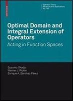 Optimal Domain And Integral Extension Of Operators: Acting In Function Spaces (Operator Theory: Advances And Applications)