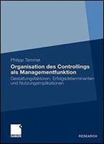Organisation Des Controllings Als Managementfunktion: Gestaltungsfaktoren, Erfolgsdeterminanten Und Nutzungsimplikationen