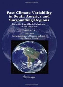 Past Climate Variability In South America And Surrounding Regions: From The Last Glacial Maximum To The Holocene (developments In Paleoenvironmental Research)