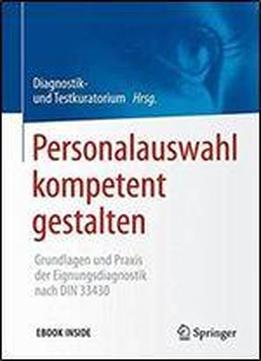 Personalauswahl Kompetent Gestalten: Grundlagen Und Praxis Der Eignungsdiagnostik Nach Din 33430