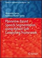Phoneme-Based Speech Segmentation Using Hybrid Soft Computing Framework (Studies In Computational Intelligence)