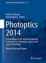 Photoptics 2014: Proceedings Of The 2nd International Conference On Photonics, Optics And Laser Technology Revised Selected Papers (Springer Proceedings In Physics)