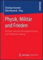 Physik, Militar Und Frieden: Physiker Zwischen Rustungsforschung Und Friedensbewegung