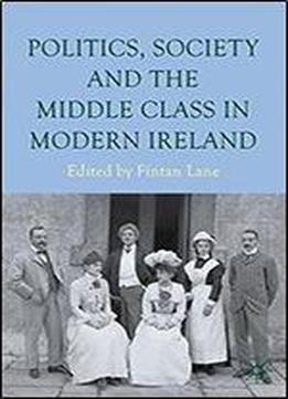 Politics, Society And The Middle Class In Modern Ireland