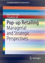 Pop-Up Retailing: Managerial And Strategic Perspectives (Springerbriefs In Business)