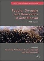 Popular Struggle And Democracy In Scandinavia: 1700-Present (Palgrave Studies In European Political Sociology)