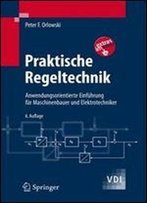 Praktische Regeltechnik: Anwendungsorientierte Einfuhrung Fur Maschinenbauer Und Elektrotechniker (Vdi-Buch)