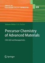 Precursor Chemistry Of Advanced Materials: Cvd, Ald And Nanoparticles (Topics In Organometallic Chemistry)
