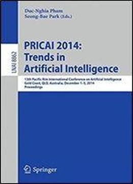 Pricai 2014: Trends In Artificial Intelligence: 13th Pacific Rim International Conference On Artificial Intelligence, Pricai 2014, Gold Coast, Qld, ... (lecture Notes In Computer Science)