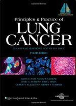 Principles And Practice Of Lung Cancer: The Official Reference Text Of The International Association For The Study Of Lung Cancer (iaslc)