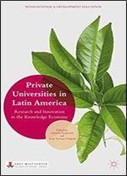 Private Universities In Latin America: Research And Innovation In The Knowledge Economy (international And Development Education)