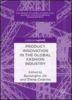 Product Innovation In The Global Fashion Industry (Palgrave Studies In Practice: Global Fashion Brand Management)